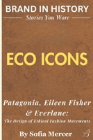 ECO ICONS: Patagonia, Eileen Fisher & Everlane: The Design of Ethical Fashion Movements B0FX95747Z Book Cover