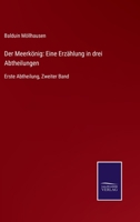 Der Meerkönig: Eine Erzählung in drei Abtheilungen: Erste Abtheilung, Zweiter Band 3752540966 Book Cover