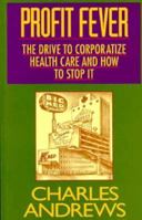 Profit Fever: The Drive to Corporatize Health Care and How to Stop It 1567510566 Book Cover