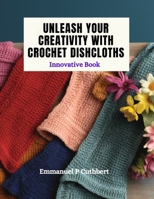 Unleash Your Creativity with Crochet Dishcloths: Innovative Book B0CNLH4HBY Book Cover