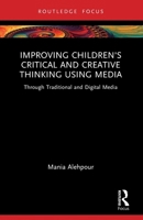 Improving Children's Critical and Creative Thinking Using Media: Through Traditional and Digital Media 1032866845 Book Cover