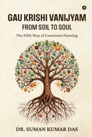 Gau Krishi Vanijyam: From Soil to Soul: The Fifth Way of Conscious Farming B0FLDKP1PD Book Cover