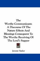 The Worthy Communicant, a Discourse of the Nature, Effects and Blessings 101823358X Book Cover