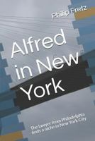 Alfred in New York: The lawyer from Philadelphia finds a niche in New York City 1723539783 Book Cover