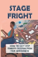 Stage Fright: Using The Easy Step Towards Freedom From Your Nervousness: Stage Fright Story B099BYN7C2 Book Cover