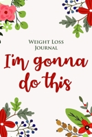 Weight Loss Journal and Fitness Log Book for Weight Watchers and Dieters | I'm Gonna Do This: A Food Planner and Organizer to Record Meal Plans, ... and Activities - Self Motivation Gift Diary 1686949596 Book Cover