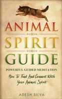 Animal Spirit Guide: Powerful Guided Meditation To Find And Connect With Your Animal Spirit: Powerful Guided Meditation: Powerful G: POWERFUL GUIDED MEDITATIO 198980506X Book Cover