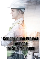 Construction Project Logbook for Site Manager: Site Manager Tracker Daily Tracker to Record Workforce, Tasks, Schedules, Construction Daily Report Gif 3986080996 Book Cover