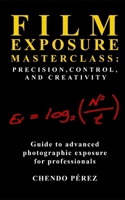 Film Exposure Masterclass: Precision, Control, and Creativity (Fotomission Professional Pocket Guides) B0FRM7TY1P Book Cover