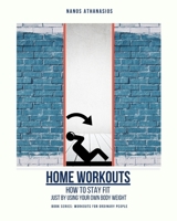 HOME WORKOUTS: HOW TO STAY FIT JUST BY USING YOUR BODY WEIGHT (WORKOUTS FOR ORDINARY PEOPLE) B08BVWTDQH Book Cover