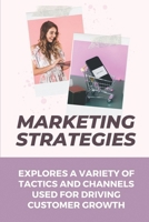 Marketing Strategies: Explores A Variety Of Tactics And Channels Used For Driving Customer Growth: Digital Marketing B09CGBNKY4 Book Cover