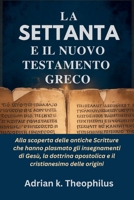 LA SETTANTA E IL NUOVO TESTAMENTO GRECO: Alla scoperta delle antiche Scritture che hanno plasmato gli insegnamenti di Gesù, la dottrina apostolica e il cristianesimo delle origini (Italian Edition) B0GSJPGS13 Book Cover