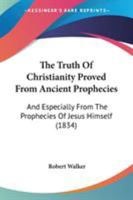 The Truth of Christianity Proved from Ancient Prophecies: And Especially from the Prophecies of Jesus 1437343082 Book Cover