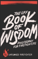The UFF Book of Wisdom: Philosophy for Firefighters B0BV1PF6Q4 Book Cover