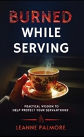 Burned While Serving: Practical Wisdom to Help Protect Your Servanthood B0F2B9L2WN Book Cover