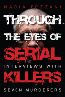 Through the Eyes of Serial Killers: Interviews with Seven Murderers 1459724674 Book Cover