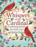 Whispers of the Cardinal: Comforting Quotes for Grief, Love, and Spiritual Healing B0FRMP2WDC Book Cover