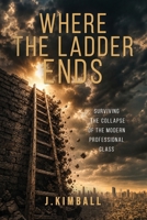 Where the Ladder Ends: Surviving the Collapse of the Modern Professional Class B0H6C3JZWG Book Cover