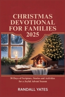 CHRISTMAS DEVOTIONAL FOR FAMILIES 2025: 30 Days of Scripture, Stories and Activities for a Joyful Advent Season B0FR1QZR8Y Book Cover