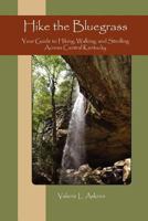 Hike the Bluegrass: Your Guide to Hiking,Walking, and Strolling Across Central Kentucky 0615504477 Book Cover