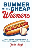 Summer of the Cheap Wieners: What the 1941 Phillies Were Up To While Joe DiMaggio Was Making History 195504158X Book Cover