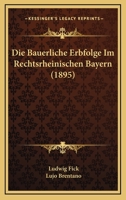 Die Bauerliche Erbfolge Im Rechtsrheinischen Bayern (1895) 1168451329 Book Cover