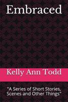 Embraced: "A Series of Short Stories, Scenes and Other Things" 171785205X Book Cover