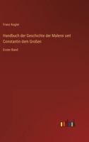 Handbuch der Geschichte der Malerei seit Constantin dem Großen: Erster Band 3368603701 Book Cover