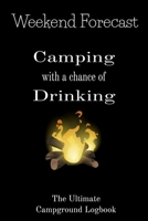 Weekend Forecast Camping with a chance of Drinking The ultimate Campground Logbook: 6 X 9 Ultimate Campground Logbook for RVers. 1695013034 Book Cover