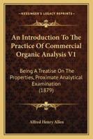 An Introduction To The Practice Of Commercial Organic Analysis V1: Being A Treatise On The Properties, Proximate Analytical Examination 1166478408 Book Cover