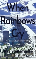 When Rainbows Cry: The Rainbow Quest series: Book 2 1544836171 Book Cover