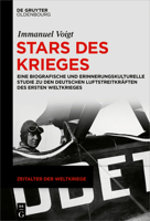 Stars Des Krieges: Biografische Und Erinnerungskulturelle Studien Zu Den Deutschen Luftstreitkr�ften Des Ersten Weltkrieges Von 1914 Bis 1945 3110605023 Book Cover