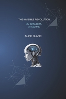 The Invisible Revolution: My Grandma, AI and Me B0FPXM1PL5 Book Cover