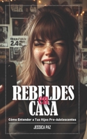 Rebeldes en Casa: Cómo Entender a Tus Hijos Pre-Adolescentes B0CR6GQCPG Book Cover