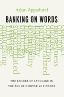 Banking on Words: The Failure of Language in the Age of Derivative Finance 022631877X Book Cover