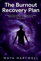 The Burnout Recovery Plan: A Step-by-Step Guide to Reclaiming Your Energy, Rebuilding Your Life, and Rediscovering Your Purpose B0H7HQ4P7F Book Cover