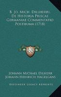 B. Jo. Mich. Dillherri, De Historia Priscae Germaniae Commentatio Posthuma (1718) 1104723123 Book Cover