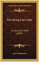 Der Krieg Um Cuba: Im Sommer 1898 (1899) 1160438293 Book Cover