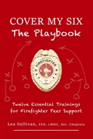 Cover My Six, The Playbook: Twelve Essential Trainings for Firefighter Peer Support B0FVNPNR7M Book Cover