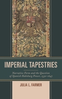 Imperial Tapestries: Narrative Form and the Question of Spanish Habsburg Power, 1530-1647 1611487463 Book Cover