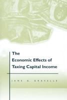 The Economic Effects of Taxing Capital Income 0262525542 Book Cover