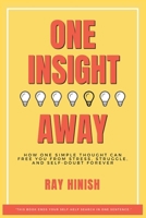 One Insight Away: How One Insight Can Free You from Stress, Struggle, and Self-Doubt Forever - The Last Self-Help Book You'll Need B0FFSZX6BQ Book Cover