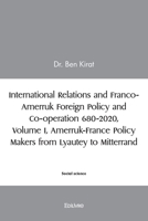 International Relations and Franco-Amerruk Foreign Policy and Co-operation 680-2020: Volume I, Amerruk-France Policy Makers from Lyautey to Mitterrand, (French Edition) 2414502002 Book Cover