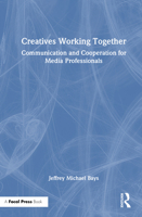 Creatives Working Together: Communication and Cooperation for Media Professionals 1041091907 Book Cover