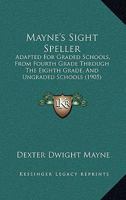Mayne's Sight Speller: Adapted For Graded Schools, From Fourth Grade Through The Eighth Grade, And Ungraded Schools 1164870882 Book Cover