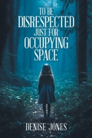 To Be Disrespected Just for Occupying Space 1961438038 Book Cover