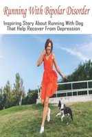 Running With Bipolar Disorder: Inspiring Story About Running With Dog That Help Recover From Depression: Motivational Story Of A Runner B08TYJYDLR Book Cover
