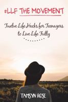 #llf the Movement: Twelve Life Hacks for Teenagers to Live Life Fully 1504304381 Book Cover