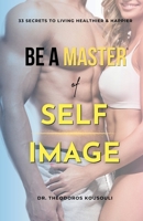 Be a Master of Self Image: Dr. Kousouli's 33 Master Secrets to Living Healthier, Happier and Hotter 099762762X Book Cover