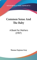 Common Sense And The Baby: A Book For Mothers 116460970X Book Cover